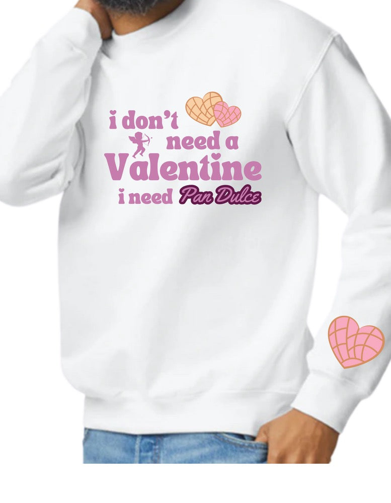 I don't need a valentine, I need pan dulce Adult sweatshirt